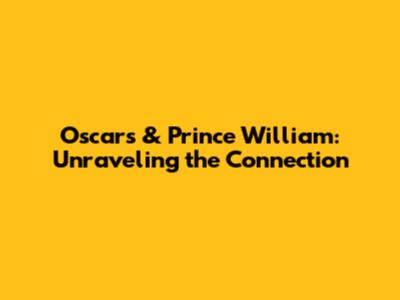 Oscars & Prince William: Unraveling the Connection