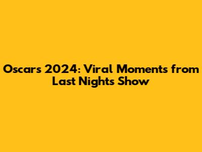 Oscars 2024: Viral Moments from Last Night's Show