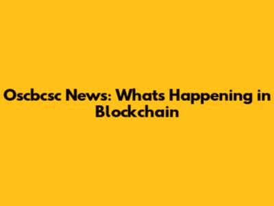 Oscbcsc News: What's Happening in Blockchain