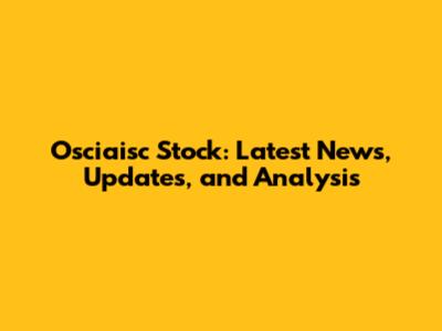 Osciaisc Stock: Latest News, Updates, and Analysis
