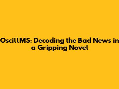 OscillMS: Decoding the Bad News in a Gripping Novel