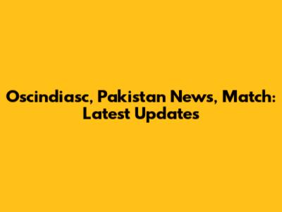 Oscindiasc, Pakistan News, Match: Latest Updates