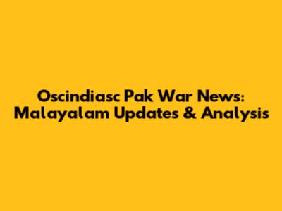 Oscindiasc Pak War News: Malayalam Updates & Analysis