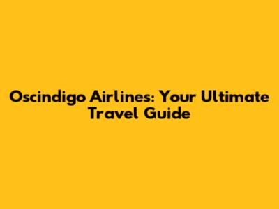 Oscindigo Airlines: Your Ultimate Travel Guide