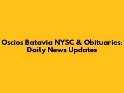 Oscios Batavia NYSC & Obituaries: Daily News Updates
