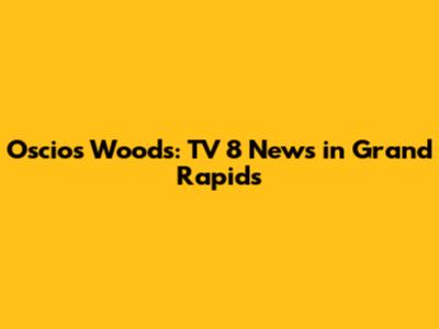 Oscios Woods: TV 8 News in Grand Rapids