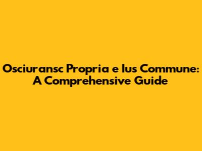 Osciuransc Propria e Ius Commune: A Comprehensive Guide