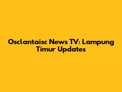 Osclantaisc News TV: Lampung Timur Updates