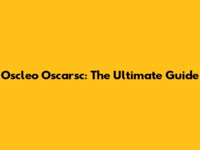 Oscleo Oscarsc: The Ultimate Guide