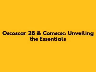 Oscoscar 28 & Comscsc: Unveiling the Essentials
