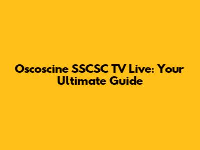 Oscoscine SSCSC TV Live: Your Ultimate Guide