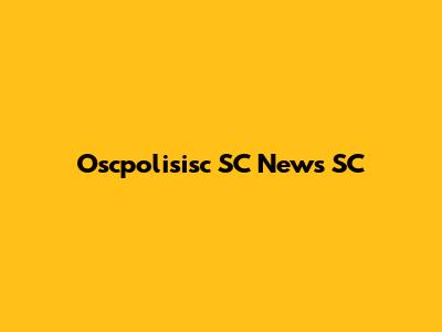 Oscpolisisc SC News SC