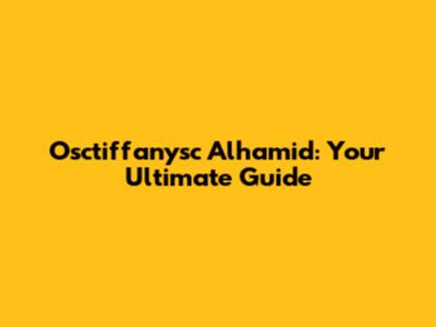 Osctiffanysc Alhamid: Your Ultimate Guide