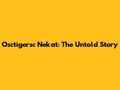 Osctigersc Nekat: The Untold Story