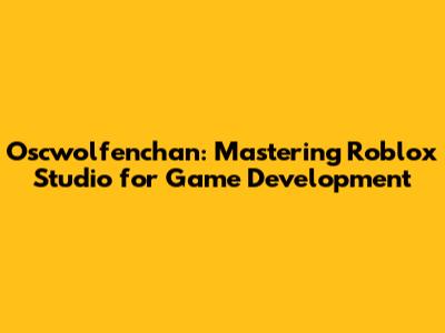 Oscwolfenchan: Mastering Roblox Studio for Game Development