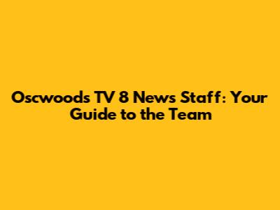 Oscwoods TV 8 News Staff: Your Guide to the Team
