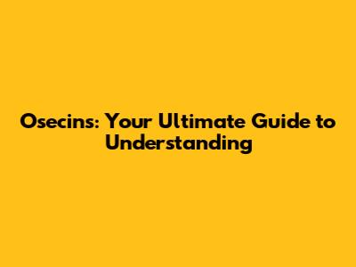 Osecins: Your Ultimate Guide to Understanding