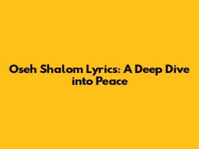 Oseh Shalom Lyrics: A Deep Dive into Peace