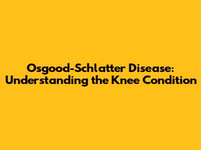Osgood-Schlatter Disease: Understanding the Knee Condition