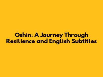 Oshin: A Journey Through Resilience and English Subtitles