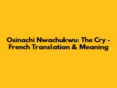 Osinachi Nwachukwu: The Cry - French Translation & Meaning