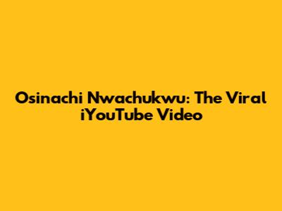 Osinachi Nwachukwu: The Viral iYouTube Video