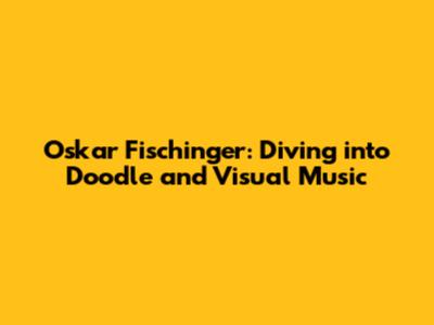 Oskar Fischinger: Diving into Doodle and Visual Music