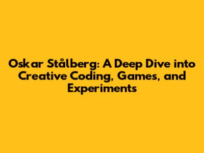 Oskar Stålberg: A Deep Dive into Creative Coding, Games, and Experiments