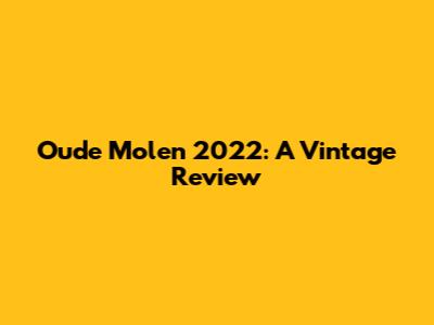 Oude Molen 2022: A Vintage Review