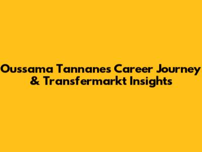 Oussama Tannane's Career Journey & Transfermarkt Insights
