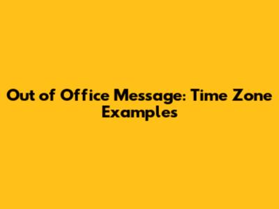 Out of Office Message: Time Zone Examples