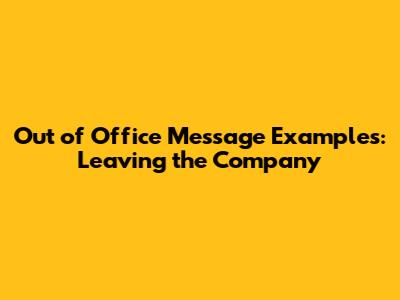 Out of Office Message Examples: Leaving the Company
