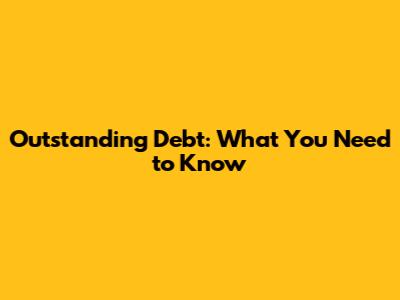 Outstanding Debt: What You Need to Know