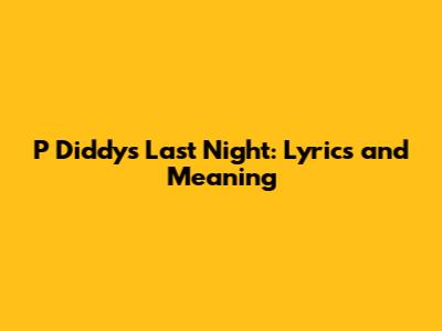 P Diddy's "Last Night": Lyrics and Meaning