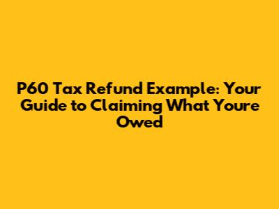 P60 Tax Refund Example: Your Guide to Claiming What You're Owed