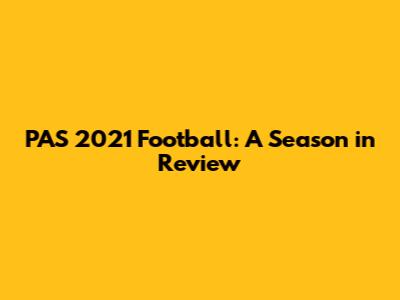 PAS 2021 Football: A Season in Review