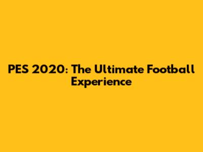 PES 2020: The Ultimate Football Experience