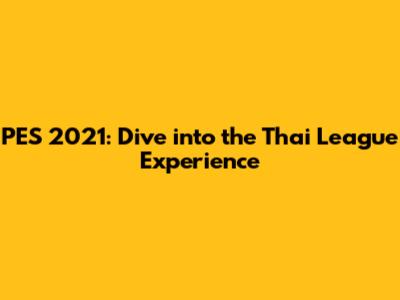PES 2021: Dive into the Thai League Experience