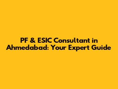 PF & ESIC Consultant in Ahmedabad: Your Expert Guide