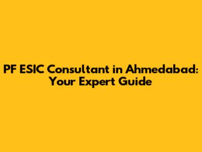 PF ESIC Consultant in Ahmedabad: Your Expert Guide