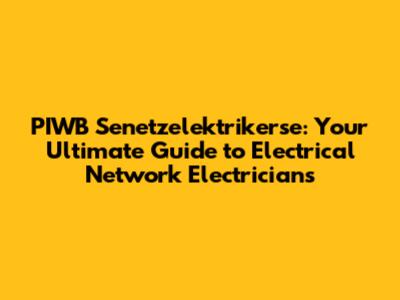 PIWB Senetzelektrikerse: Your Ultimate Guide to Electrical Network Electricians