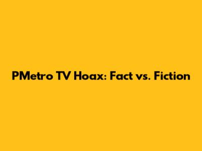 PMetro TV Hoax: Fact vs. Fiction