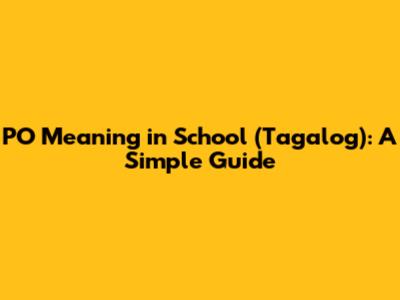 PO Meaning in School (Tagalog): A Simple Guide
