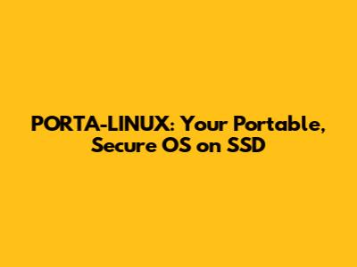PORTA-LINUX: Your Portable, Secure OS on SSD