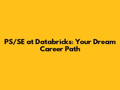 PS/SE at Databricks: Your Dream Career Path