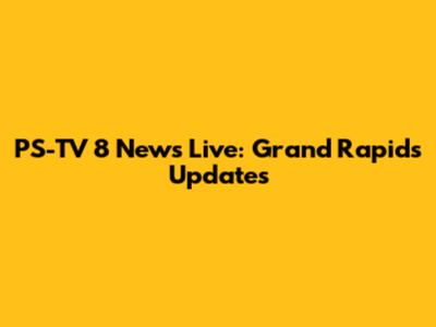 PS-TV 8 News Live: Grand Rapids Updates