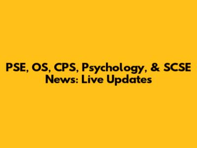 PSE, OS, CPS, Psychology, & SCSE News: Live Updates