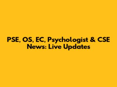PSE, OS, EC, Psychologist & CSE News: Live Updates