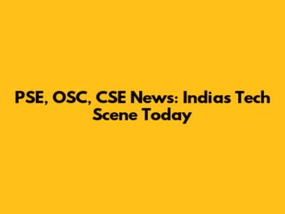 PSE, OSC, CSE News: India's Tech Scene Today