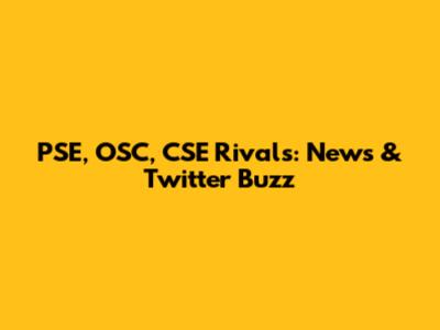 PSE, OSC, CSE Rivals: News & Twitter Buzz